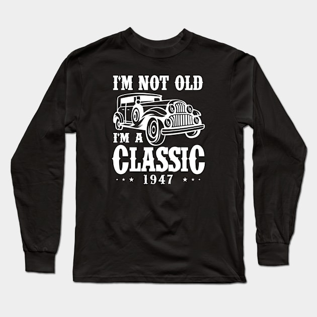 I'm not old I'm a Classic 1947 Long Sleeve T-Shirt by cecatto1994